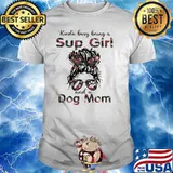 Kinda Busy Being A Sup Girl And A Dog Mom Flower Shirt