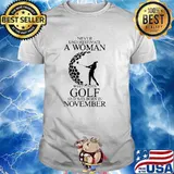 Never Underestimate A Woman Who Loves Golf And Was Born In November Shirt