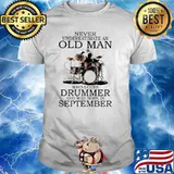 Never Underestimate An Old Man Who Loves Drummer And Was Born In September Shirt