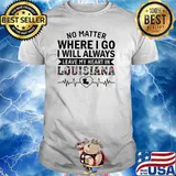 No Matter Where I Go I will Always Leave My Heart In Louisiana Beat Flower shirt