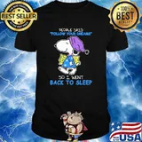 People said follow your dream so I went back to sleep snoopy shirt