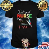 Retired Nurse I've Seen It Touched It Heard It Stepped In It Shirt