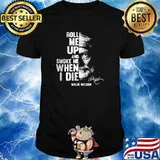 Roll me up and smoke me when i die quote by Willie Nelson Signature shirt