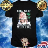 Roll Me Up And Smoke Me When I Die Willie Nelson Cannabis Shirt