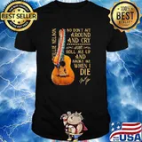 So Don't Sit Around And Cry Just Roll Me Up And Smoke When I Die Willie Nelson Signature Guitar shirt