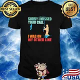 Sorry I Missed Your Call I Was On My Other Line Fishing Shirt
