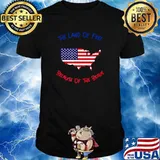 The Land Of Free Because Of The Brave american flag Shirt