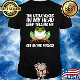 The Little Voices In My Head Keep Telling Me Get More Frogs Shirt