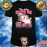 They only hate us cause they aint us alabama crimson tide shirt