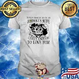 Tough Enough To Be An Ashole's Wife Crazy Enough To Love Him Skull Shirt