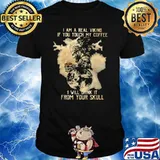 Yes I Am A Real Viking If You Touch My Coffee I Will Drink It From Your Skull Shirt