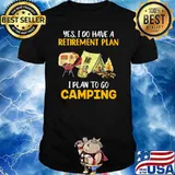 Yes I do have a retirement plan I plan to Camping Shirt
