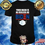 Your mask is As Useless as Joe Biden Shirt