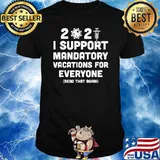 2021 I Support Mandatory Vacations For eVeryone read that again T-Shirt