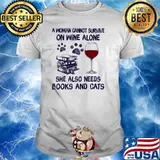 A Woman Cannot Survive On Wine Alone She Also Needs Books And Cats Shirt