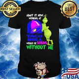 Admit It Now Working At Taco Bell Would Be Boring Without Me Shirt