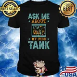 Ask Me About My Fish Tank Shirt