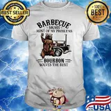Barbecue solves most of my problems bourbon solves the rest bear shirt