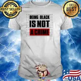 Being black is not a crime shirt