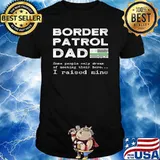 Border Patrol Dad Some People Only Dream Of Meeting Their Here I Raised Mine Thin Green Line American Flag T-Shirt