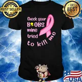 Check Your Boobs Mine Tried To Kill Me Awareness Shirt