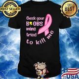 Check Your Boobs Mine Tried To Kill Me Shirt