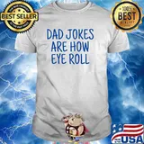 Dad jokes are how eye roll shirt
