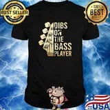 Dibs on the bass player guitar shirt