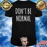 Don't Be Normal T-Shirt