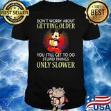 Don't Worry About Getting Older You Still Get To Do Stupid Things Only Slower Mickey Shirt