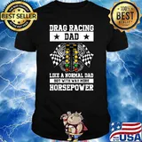 Drag Racing Dad Like A Normal Dad But With Way More Horsepower Flag T-Shirt