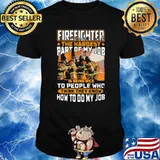 Firefighter The Hardest Part Of My Job Is Being Nie To People Who think They Know How to Do my Job Shirt