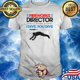 Fireworks Director I Dive You Dive I Run You Run T-Shirt
