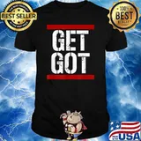 Funny Get Got Shirt