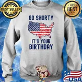 Go Shorty It's Your Birthday 4th of July T-Shirt Sweater