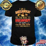 I am a bakeaholic on the road to recovery just kidding im on my way to get more ingredients shirt