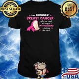 I Can Conquer Breast Cancer Awareness With One Hand As Long As My Husband Is Holding The Other Shirt
