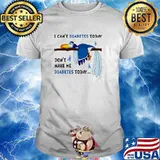 I cant diabetes today dont make me diabetes today shirt