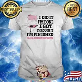 I Did It I'm Done I Got Through It Im Finished I Am A Chemo Survivor Shirt