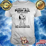 I Didn't Mean To Push All Your Buttons I Was Just Looking For The Mute Button Snoopy shirt