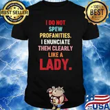 I Do Not Sew Profanities I Enunciate Then Clearly Like a Lady Shirt