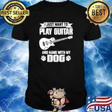 I just want to play guitar and hang with my dog shirt