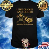 I like Cricket And Books And Maybe 3 People Shirt