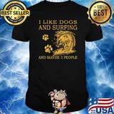I Like Dogs And Surfing And Maybe 3 People Shirt