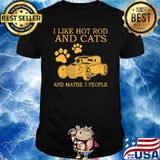 I Like Hot Rods And Cats And Maybe 3 People Shirt