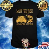 I Like Hot Rods And Fishing And Maybe 3 People Shirt