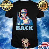 I'll Be Back Trump Shirt