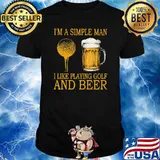 I'm A Simple Man I Like Playing Golf And Beer Gold Shirt