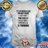 I'm Norwegian I'm Not Rude I Just Have The Balls To Say What Everyone Else Is Thinking Shirt
