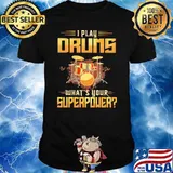 I Play Drums What's Your Superpower Shirt